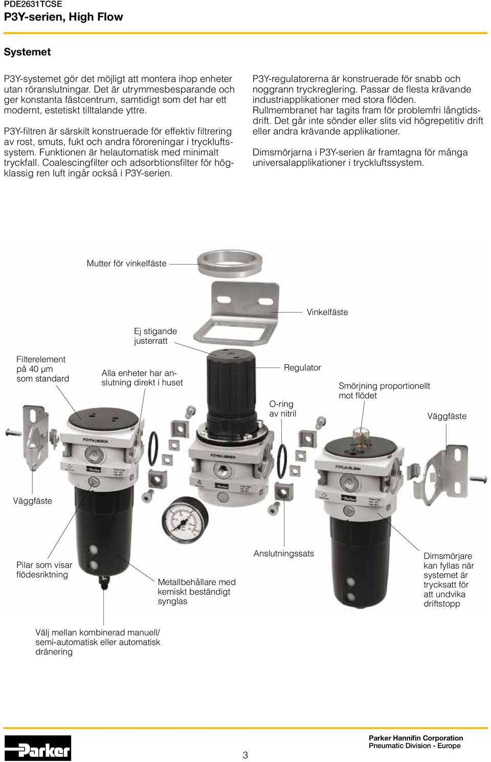 P3Y-filtren är särskilt konstruerade för effektiv filtrering av rost smuts fukt och andra föroreningar i tryckluftssystem. Funktionen är helautomatisk med minimalt tryckfall.