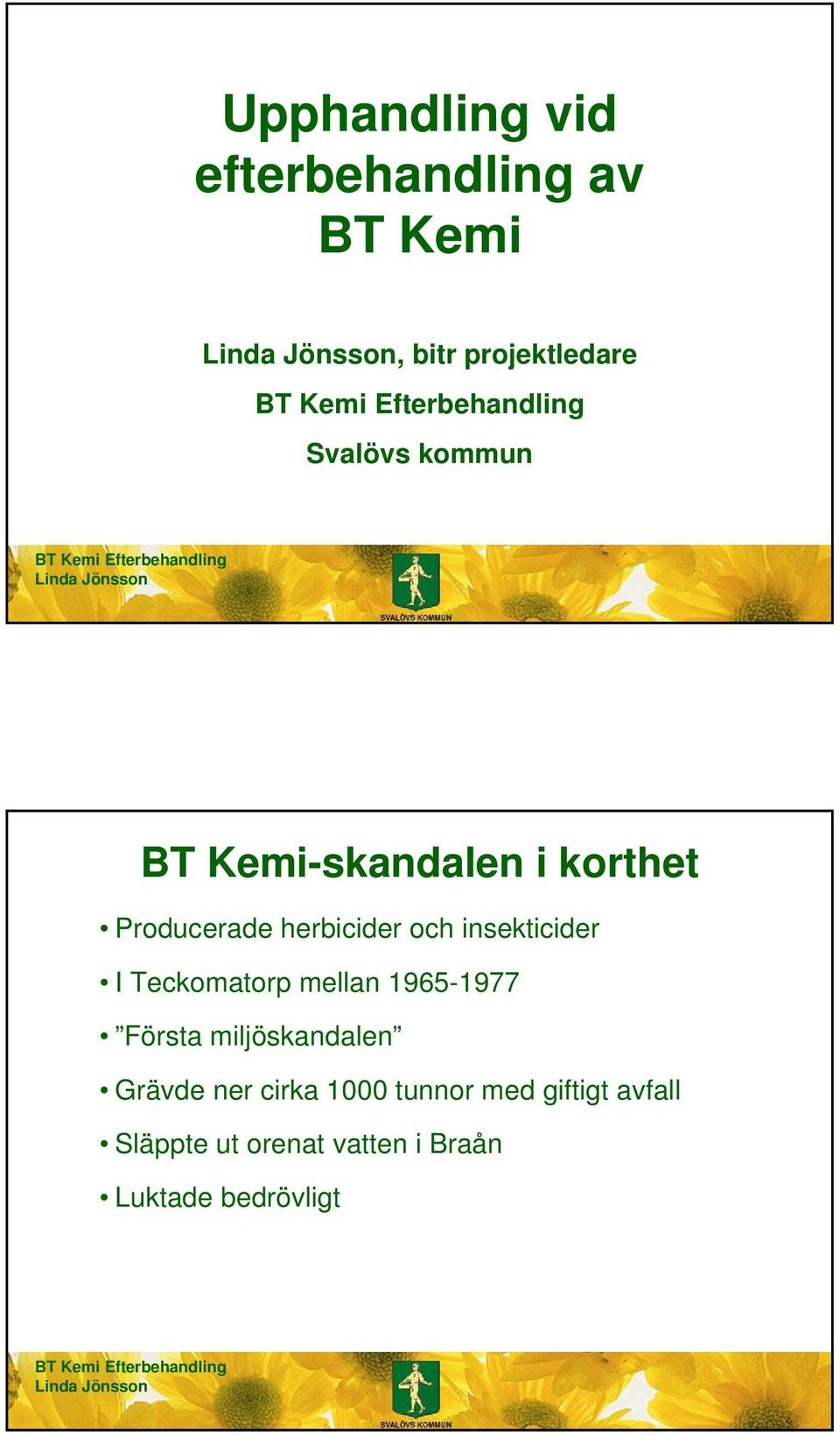 I Teckomatorp mellan 1965-1977 Första miljöskandalen Grävde ner cirka 1000