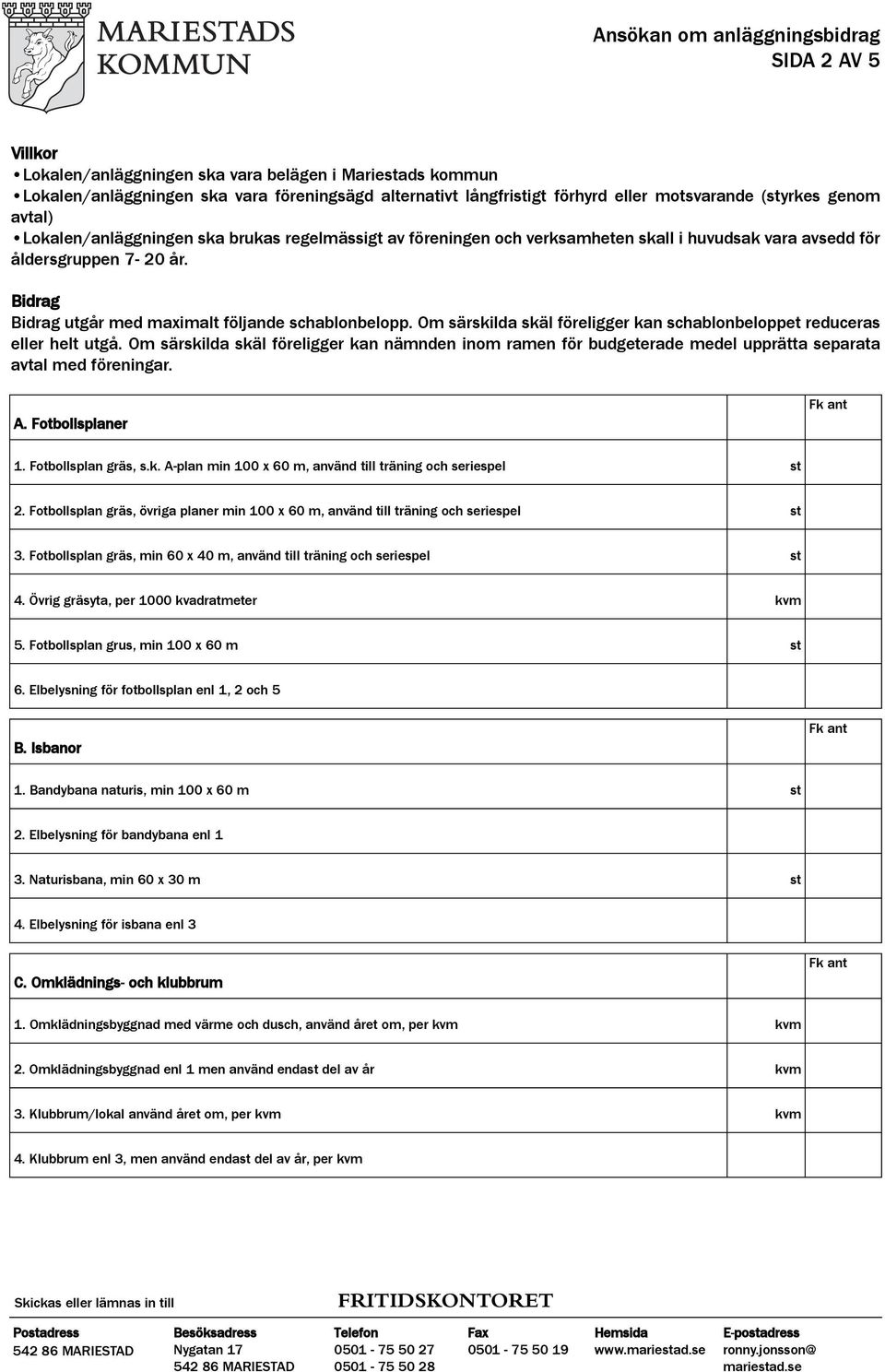 Om särskilda skäl föreligger kan schablonbeloppet reduceras eller helt utgå. Om särskilda skäl föreligger kan nämnden inom ramen för budgeterade medel upprätta separata avtal med föreningar. A.