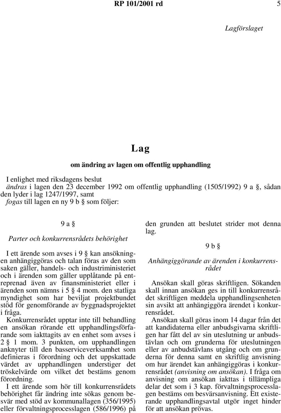 gäller, handels- och industriministeriet och i ärenden som gäller upplåtande på entreprenad även av finansministeriet eller i ärenden som nämns i 5 4 mom.