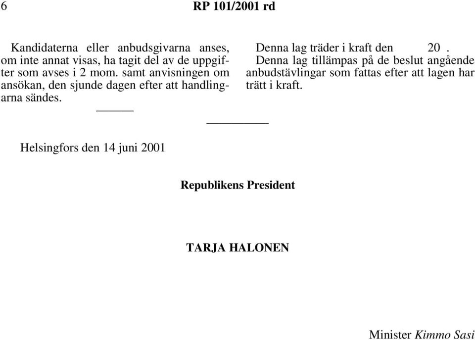 Helsingfors den 14 juni 2001 Denna lag träder i kraft den 20.