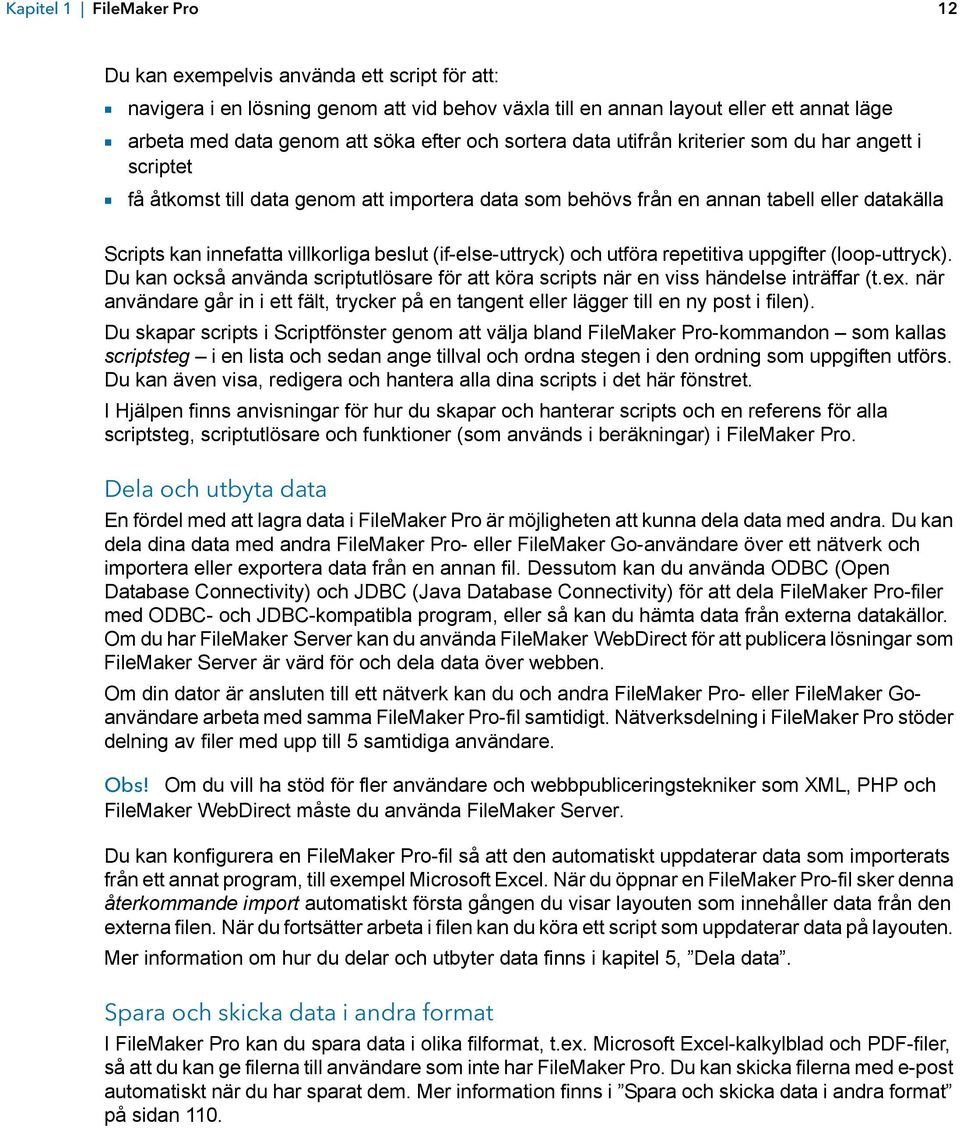 beslut (if-else-uttryck) och utföra repetitiva uppgifter (loop-uttryck). Du kan också använda scriptutlösare för att köra scripts när en viss händelse inträffar (t.ex.