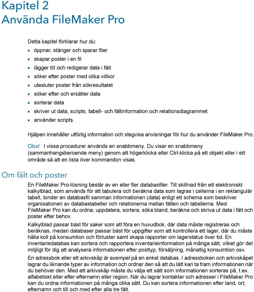 Hjälpen innehåller utförlig information och stegvisa anvisningar för hur du använder FileMaker Pro. Obs! I vissa procedurer används en snabbmeny.