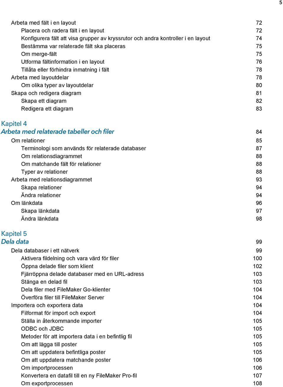 ett diagram 82 Redigera ett diagram 83 Kapitel 4 Arbeta med relaterade tabeller och filer 84 Om relationer 85 Terminologi som används för relaterade databaser 87 Om relationsdiagrammet 88 Om