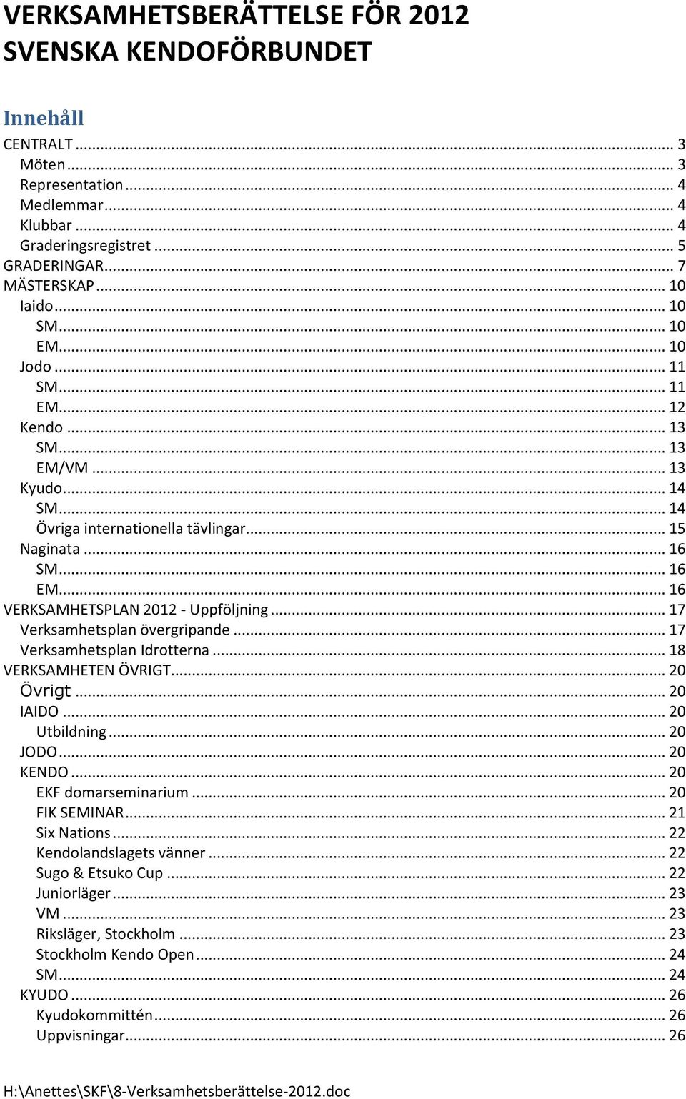 .. 16 VERKSAMHETSPLAN 2012 - Uppföljning... 17 Verksamhetsplan övergripande... 17 Verksamhetsplan Idrotterna... 18 VERKSAMHETEN ÖVRIGT... 20 Övrigt... 20 IAIDO... 20 Utbildning... 20 JODO... 20 KENDO.