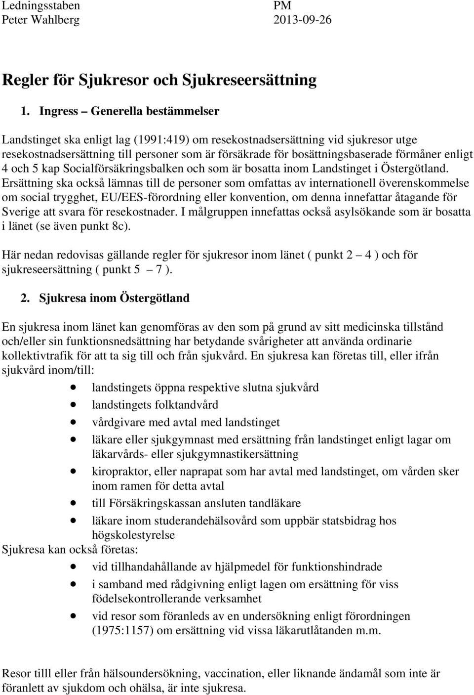 förmåner enligt 4 och 5 kap Socialförsäkringsbalken och som är bosatta inom Landstinget i Östergötland.