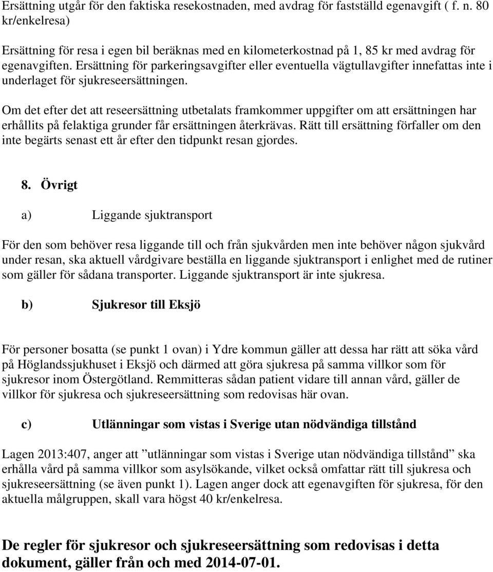 Ersättning för parkeringsavgifter eller eventuella vägtullavgifter innefattas inte i underlaget för sjukreseersättningen.