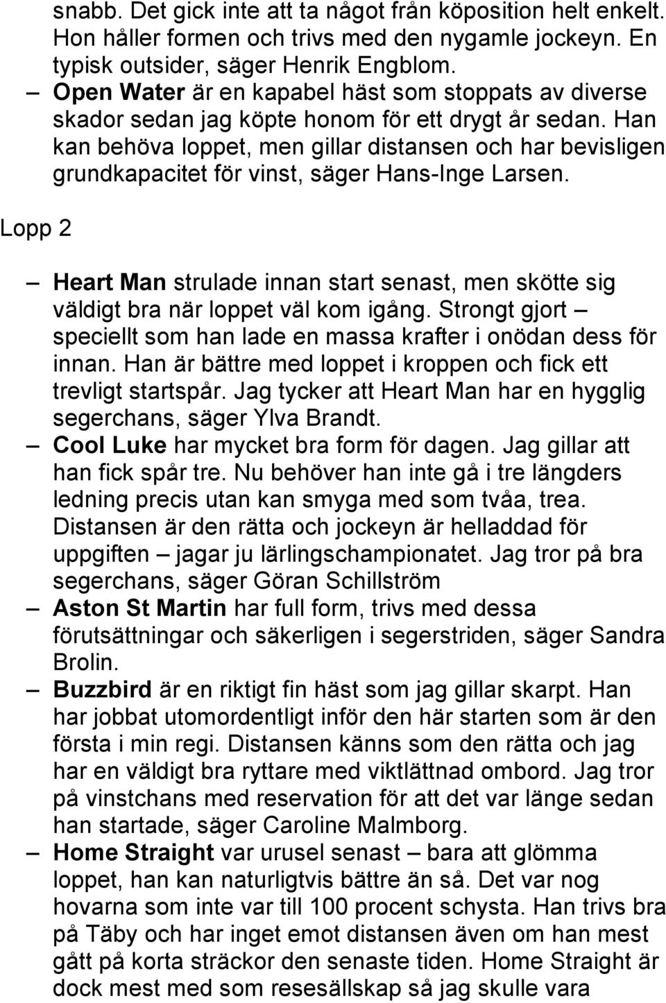 Han kan behöva loppet, men gillar distansen och har bevisligen grundkapacitet för vinst, säger Hans-Inge Larsen.