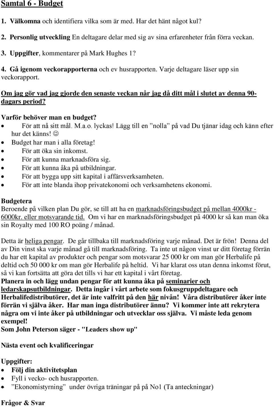 Om jag gör vad jag gjorde den senaste veckan når jag då ditt mål i slutet av denna 90- dagars period? Varför behöver man en budget? För att nå sitt mål. M.a.o. lyckas!