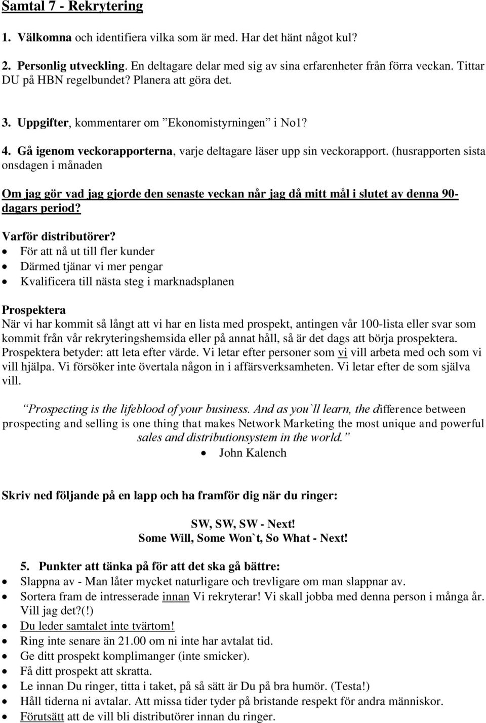 (husrapporten sista onsdagen i månaden Om jag gör vad jag gjorde den senaste veckan når jag då mitt mål i slutet av denna 90- dagars period? Varför distributörer?