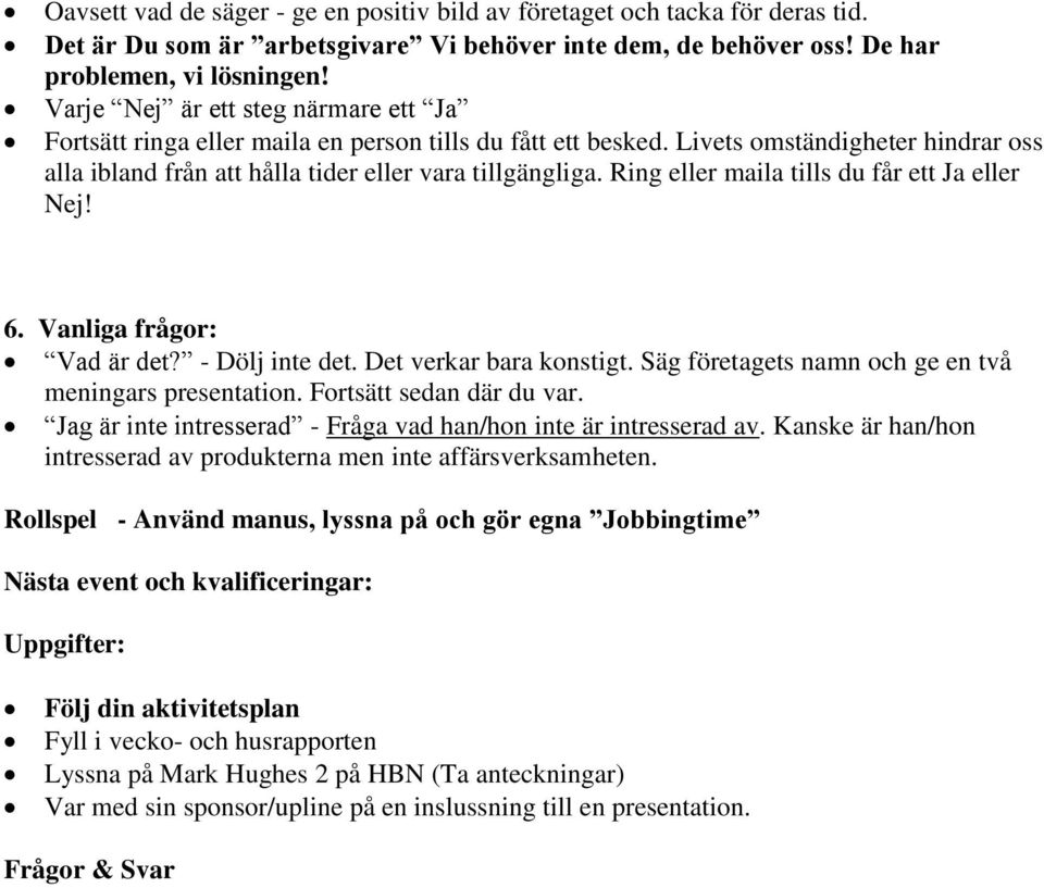 Ring eller maila tills du får ett Ja eller Nej! 6. Vanliga frågor: Vad är det? - Dölj inte det. Det verkar bara konstigt. Säg företagets namn och ge en två meningars presentation.