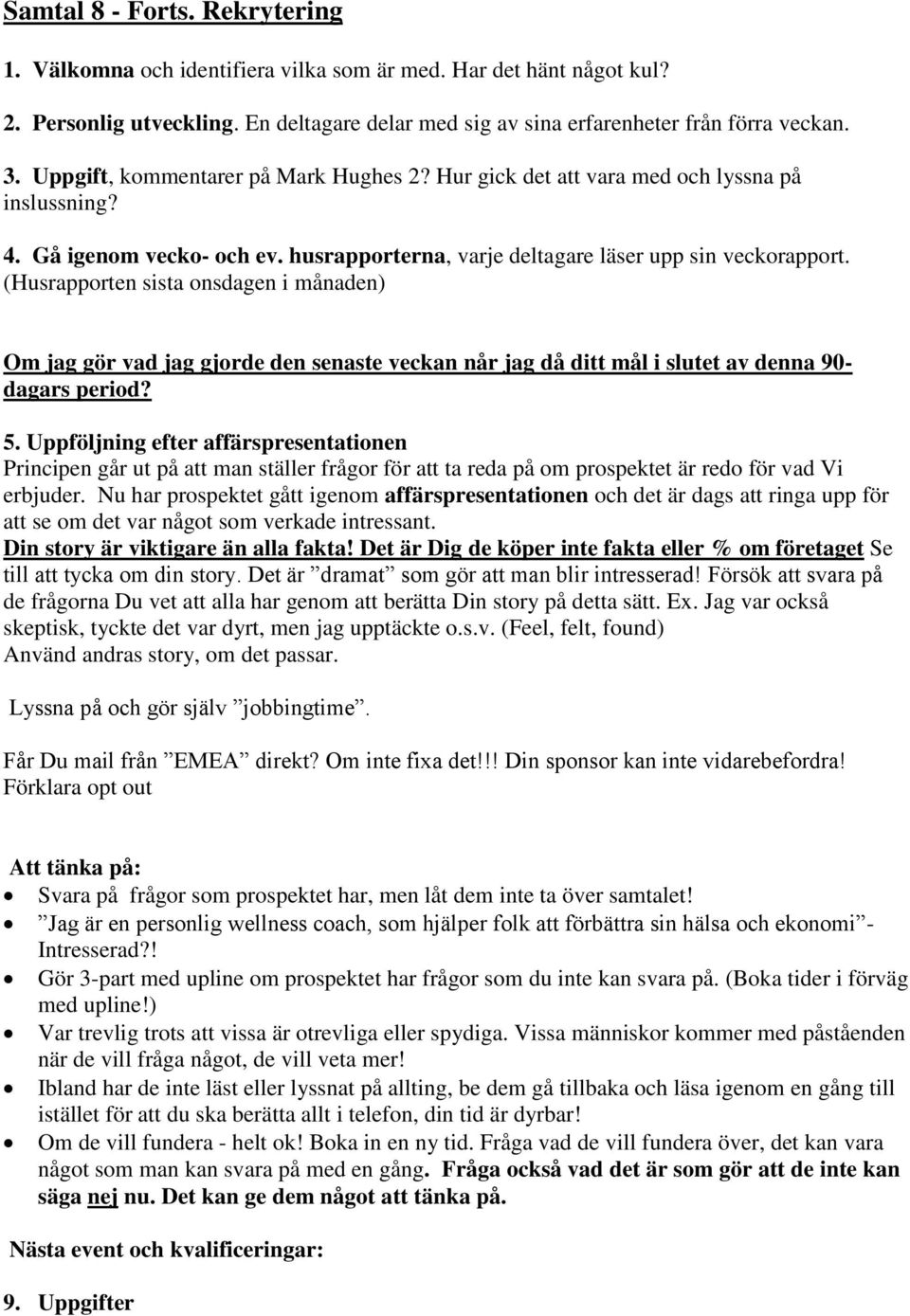 (Husrapporten sista onsdagen i månaden) Om jag gör vad jag gjorde den senaste veckan når jag då ditt mål i slutet av denna 90- dagars period? 5.