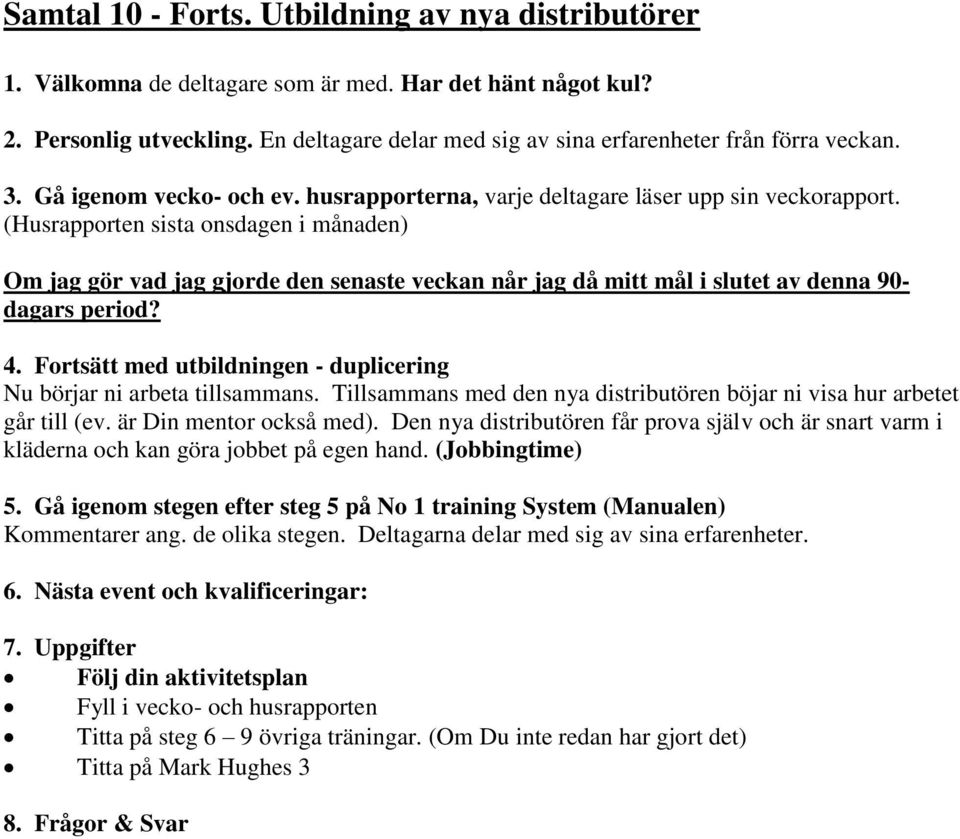 (Husrapporten sista onsdagen i månaden) Om jag gör vad jag gjorde den senaste veckan når jag då mitt mål i slutet av denna 90- dagars period? 4.