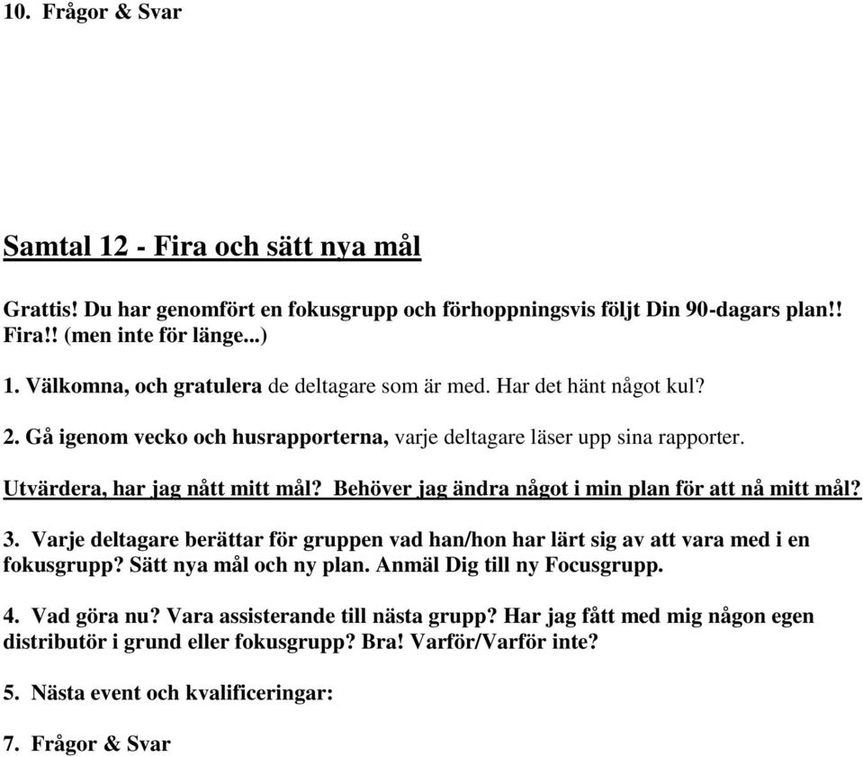 Behöver jag ändra något i min plan för att nå mitt mål? 3. Varje deltagare berättar för gruppen vad han/hon har lärt sig av att vara med i en fokusgrupp? Sätt nya mål och ny plan.