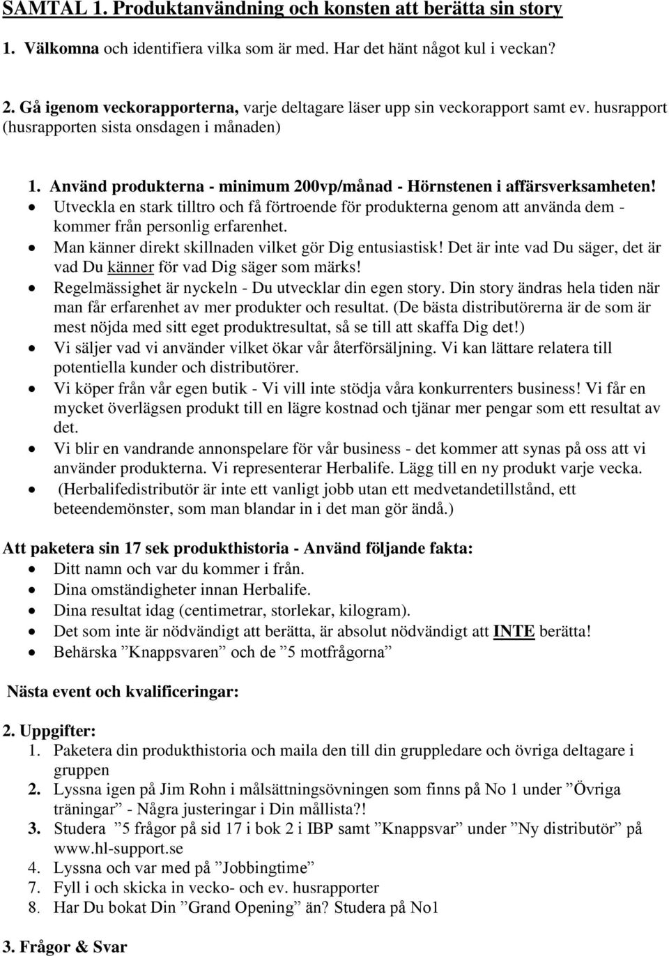 Använd produkterna - minimum 200vp/månad - Hörnstenen i affärsverksamheten! Utveckla en stark tilltro och få förtroende för produkterna genom att använda dem - kommer från personlig erfarenhet.