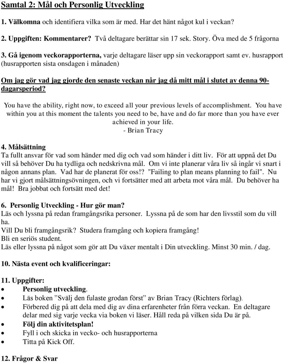 husrapport (husrapporten sista onsdagen i månaden) Om jag gör vad jag gjorde den senaste veckan når jag då mitt mål i slutet av denna 90- dagarsperiod?