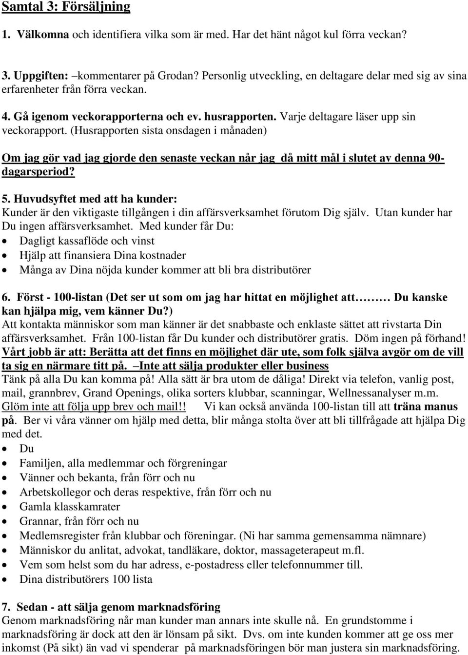 (Husrapporten sista onsdagen i månaden) Om jag gör vad jag gjorde den senaste veckan når jag då mitt mål i slutet av denna 90- dagarsperiod? 5.