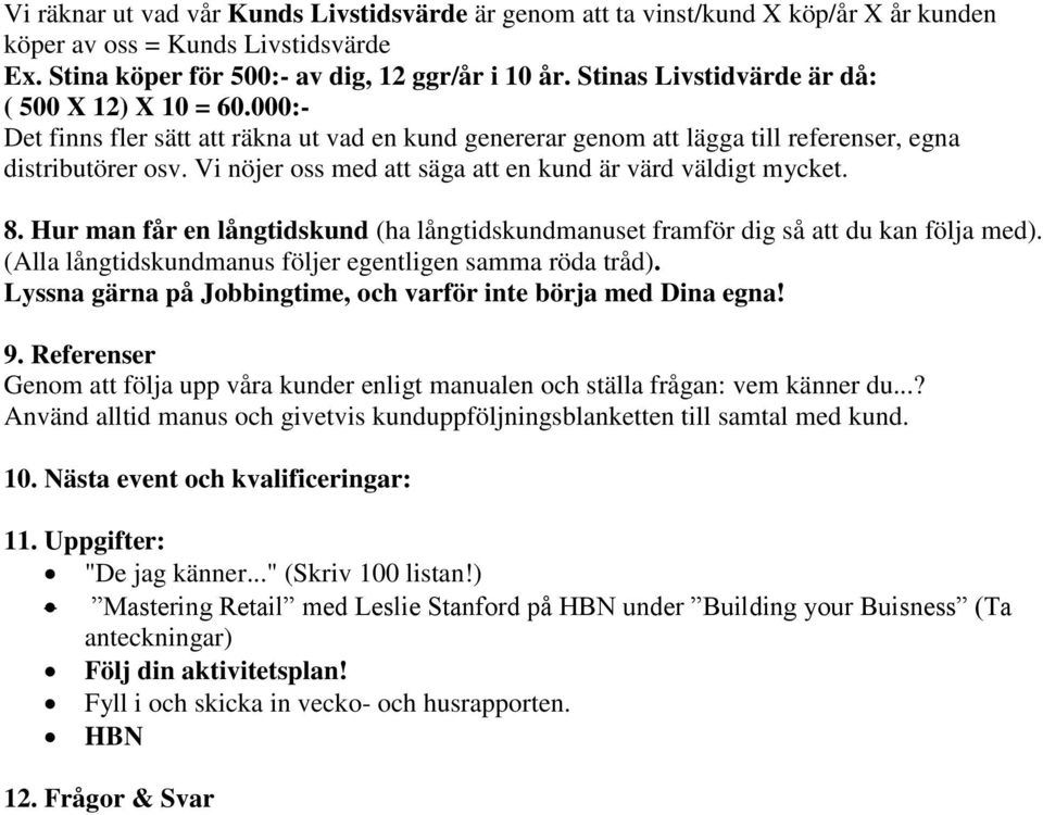 Vi nöjer oss med att säga att en kund är värd väldigt mycket. 8. Hur man får en långtidskund (ha långtidskundmanuset framför dig så att du kan följa med).