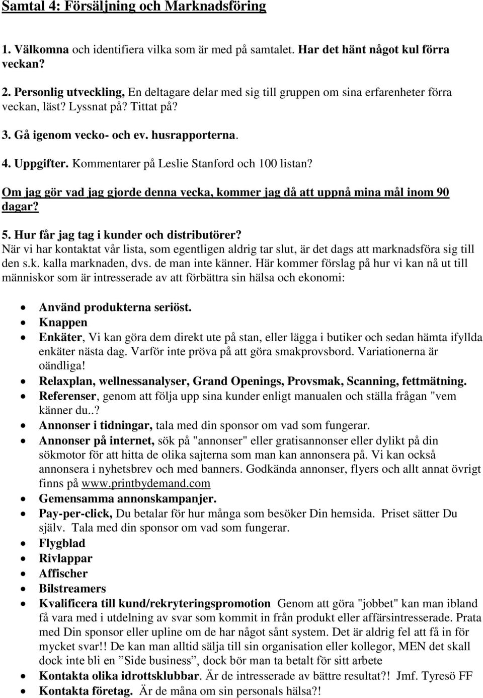 Kommentarer på Leslie Stanford och 100 listan? Om jag gör vad jag gjorde denna vecka, kommer jag då att uppnå mina mål inom 90 dagar? 5. Hur får jag tag i kunder och distributörer?