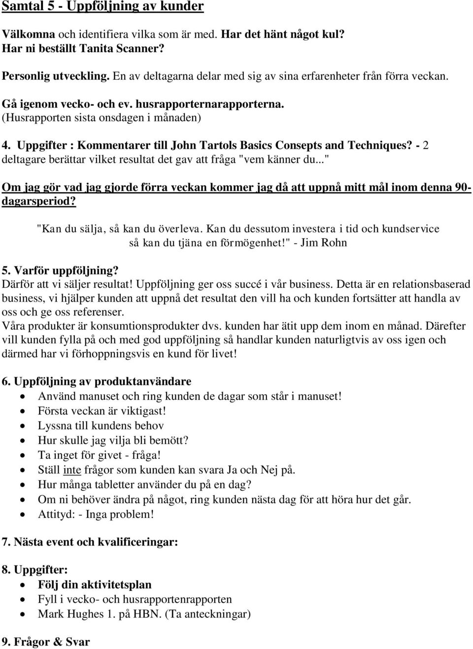 Uppgifter : Kommentarer till John Tartols Basics Consepts and Techniques? - 2 deltagare berättar vilket resultat det gav att fråga "vem känner du.