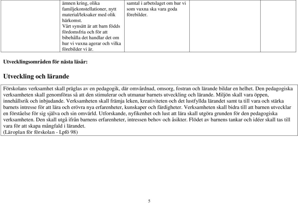 Utvecklingsområden för nästa läsår: Utveckling och lärande Förskolans verksamhet skall präglas av en pedagogik, där omvårdnad, omsorg, fostran och lärande bildar en helhet.