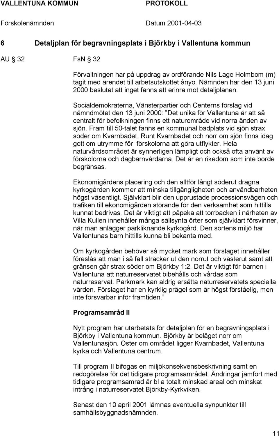 Socialdemokraterna, Vänsterpartier och Centerns förslag vid nämndmötet den 13 juni 2000: Det unika för Vallentuna är att så centralt för befolkningen finns ett naturområde vid norra änden av sjön.