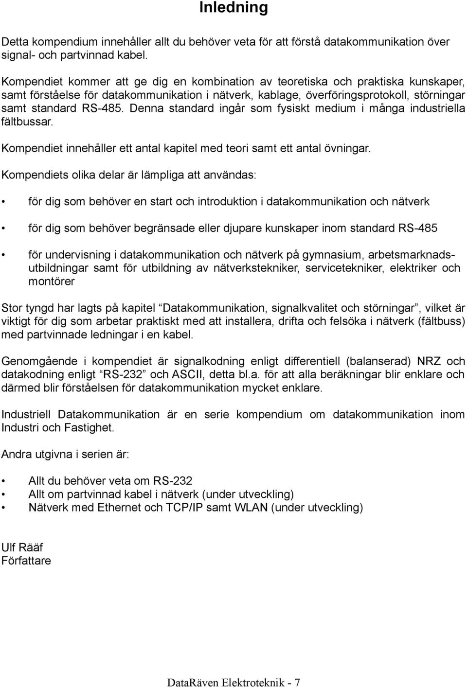 Denna standard ingår som fysiskt medium i många industriella fältbussar. Kompendiet innehåller ett antal kapitel med teori samt ett antal övningar.