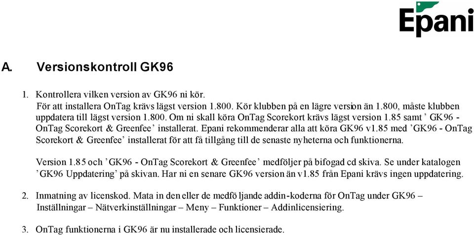 Epani rekommenderar alla att köra GK96 v1.85 med GK96 - OnTag Scorekort & Greenfee installerat för att få tillgång till de senaste nyheterna och funktionerna. Version 1.