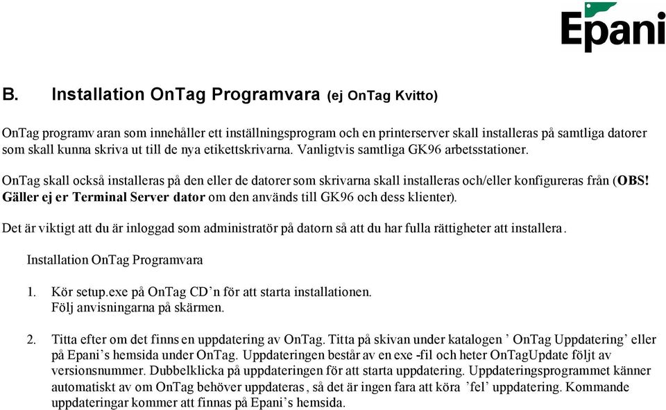 Gäller ej er Terminal Server dator om den används till GK96 och dess klienter). Det är viktigt att du är inloggad som administratör på datorn så att du har fulla rättigheter att installera.