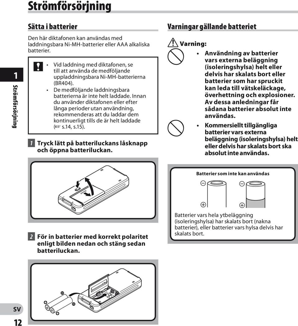 Innan du använder diktafonen eller efter långa perioder utan användning, rekommenderas att du laddar dem kontinuerligt tills de är helt laddade ( s.14, s.15).