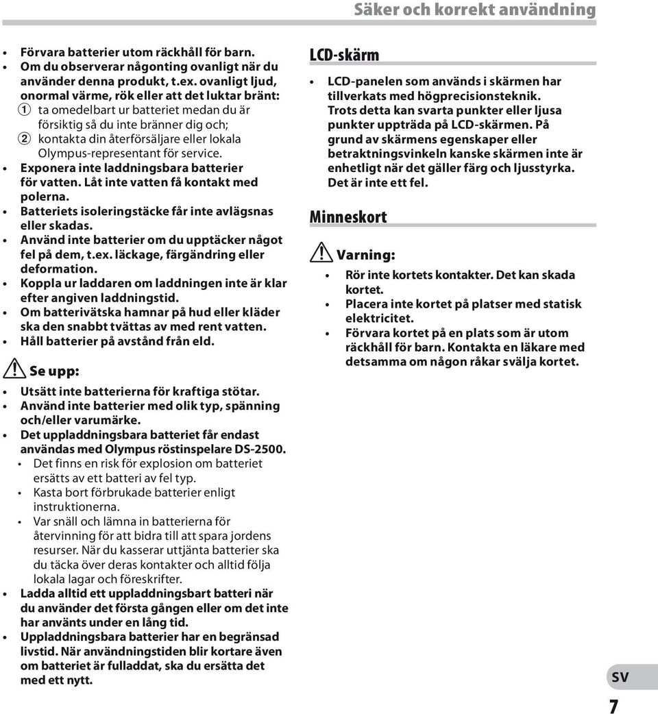 Olympus-representant för service. Exponera inte laddningsbara batterier för vatten. Låt inte vatten få kontakt med polerna. Batteriets isoleringstäcke får inte avlägsnas eller skadas.