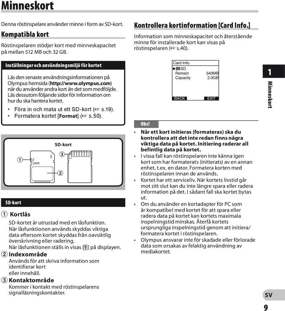 Läs dessutom följande sidor för information om hur du ska hantera kortet. Föra in och mata ut ett SD-kort ( s.19). Formatera kortet [Format] ( s.50).