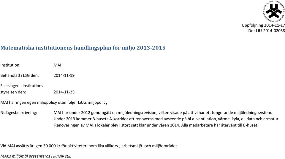 Under 2013 kommer B-husets A-korridor att renoveras med avseende på bl.a. ventilation, värme, kyla, el, data och armatur.