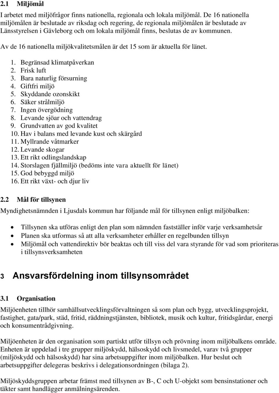 Av de 16 nationella miljökvalitetsmålen är det 15 som är aktuella för länet. 1. Begränsad klimatpåverkan 2. Frisk luft 3. Bara naturlig försurning 4. Giftfri miljö 5. Skyddande ozonskikt 6.