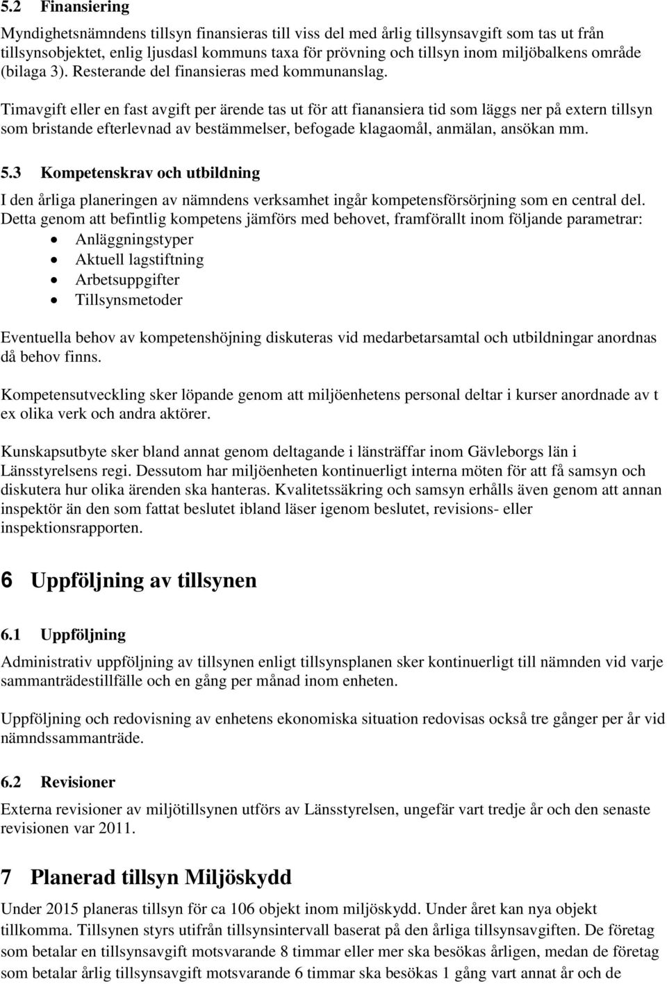 Timavgift eller en fast avgift per ärende tas ut för att fianansiera tid som läggs ner på extern tillsyn som bristande efterlevnad av bestämmelser, befogade klagaomål, anmälan, ansökan mm. 5.