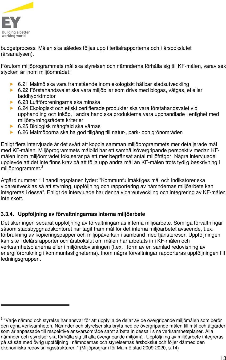 22 Förstahandsvalet ska vara miljöbilar som drivs med biogas, vätgas, el eller laddhybridmotor 6.23 Luftföroreningarna ska minska 6.