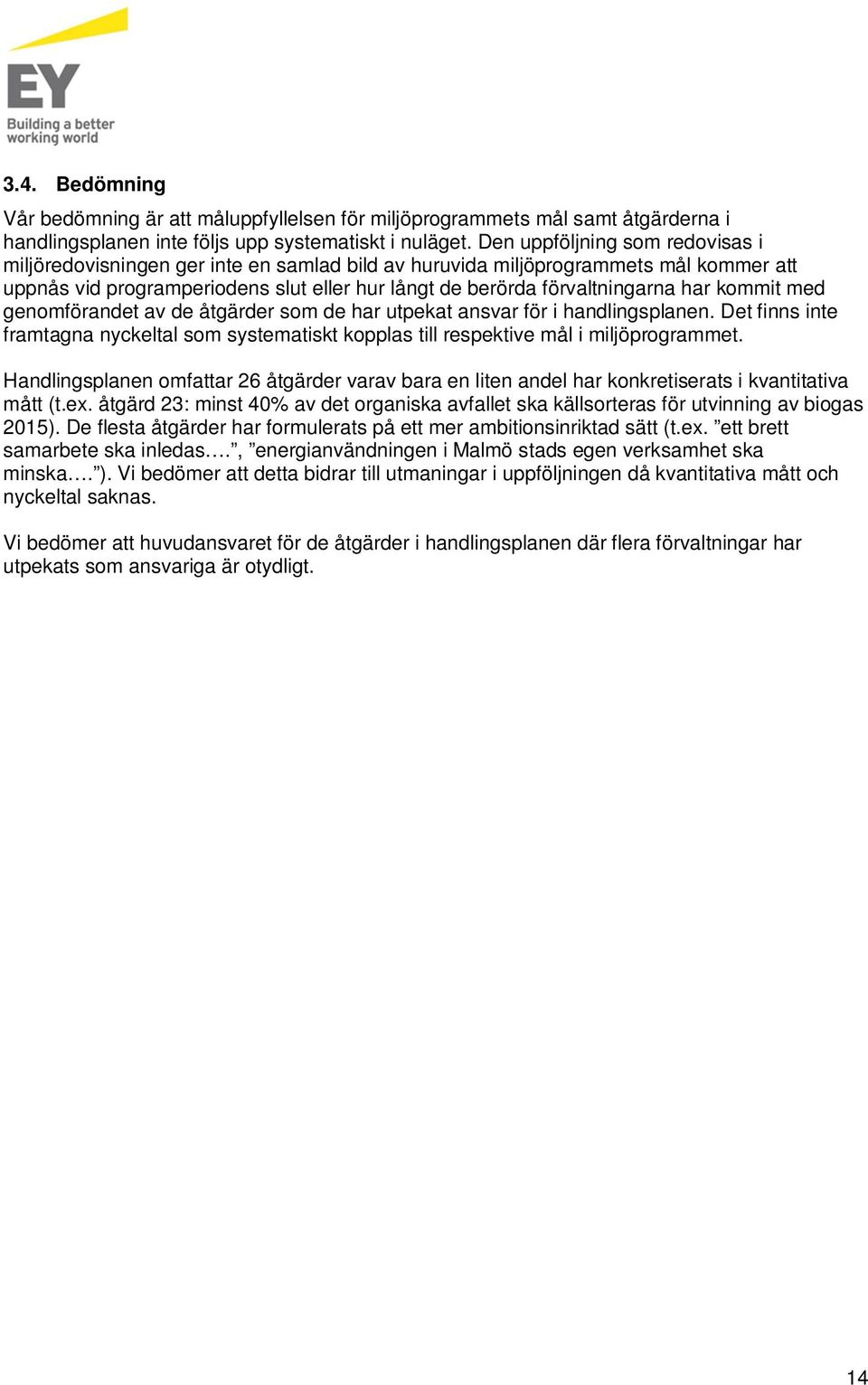 kommit med genomförandet av de åtgärder som de har utpekat ansvar för i handlingsplanen. Det finns inte framtagna nyckeltal som systematiskt kopplas till respektive mål i miljöprogrammet.