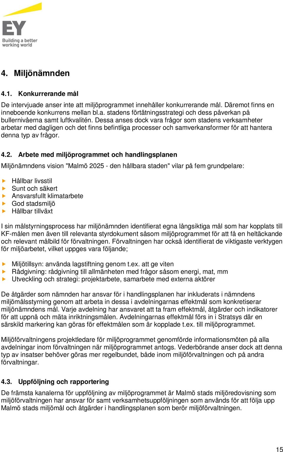 Arbete med miljöprogrammet och handlingsplanen Miljönämndens vision "Malmö 2025 - den hållbara staden" vilar på fem grundpelare: Hållbar livsstil Sunt och säkert Ansvarsfullt klimatarbete God