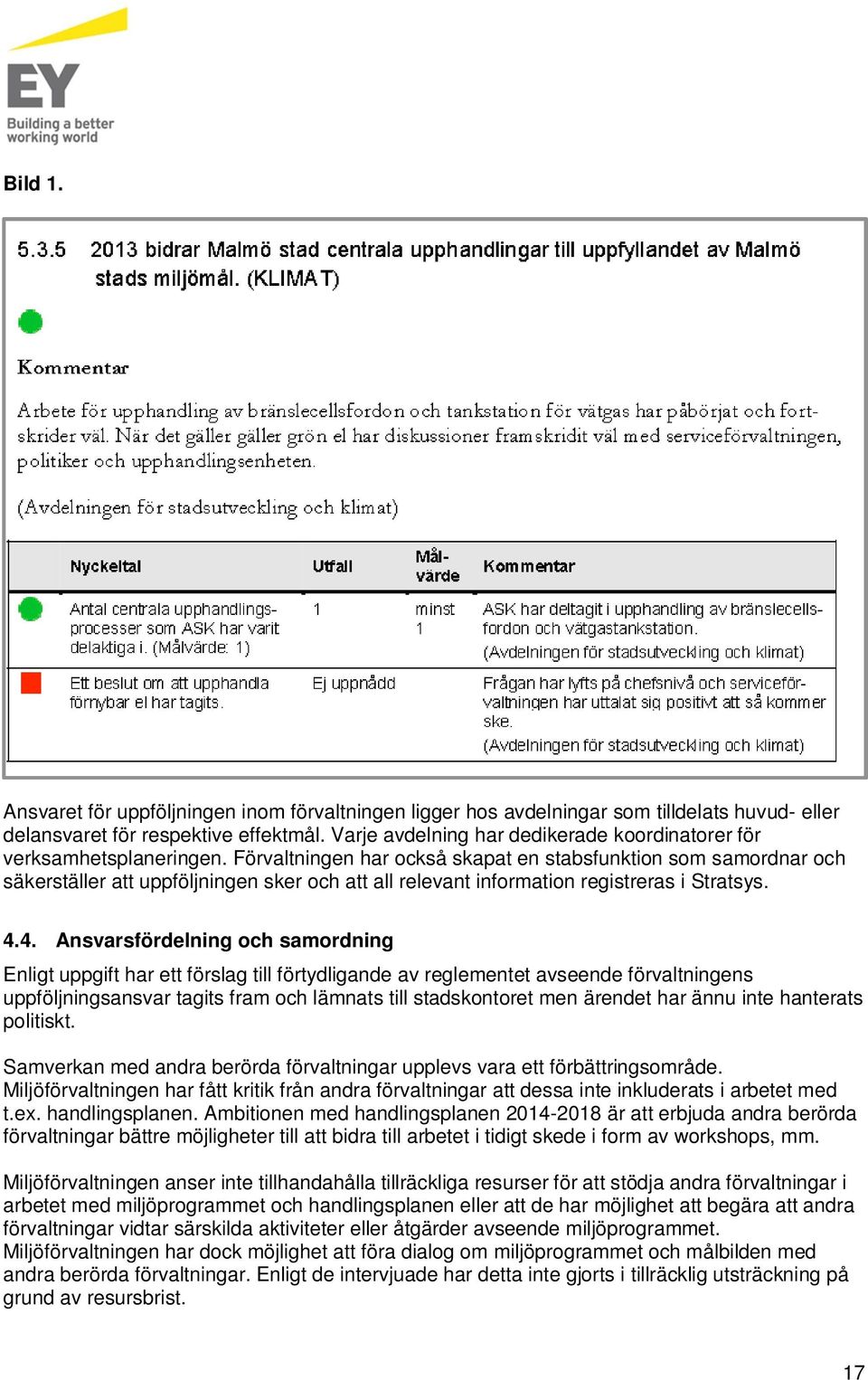 Förvaltningen har också skapat en stabsfunktion som samordnar och säkerställer att uppföljningen sker och att all relevant information registreras i Stratsys. 4.