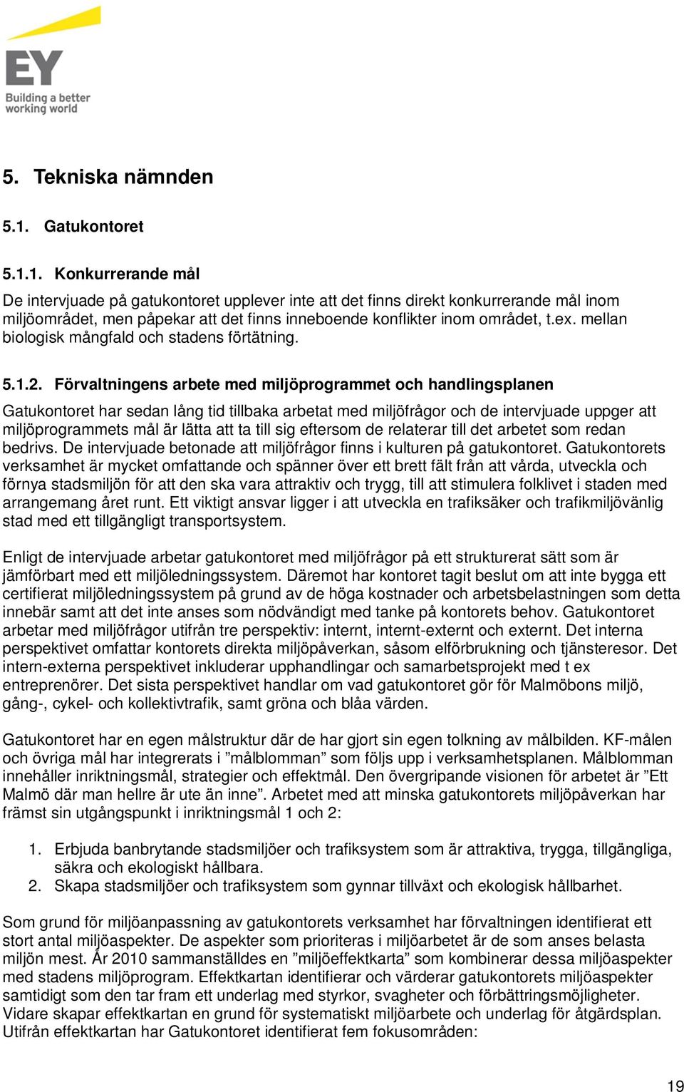 1. Konkurrerande mål De intervjuade på gatukontoret upplever inte att det finns direkt konkurrerande mål inom miljöområdet, men påpekar att det finns inneboende konflikter inom området, t.ex.