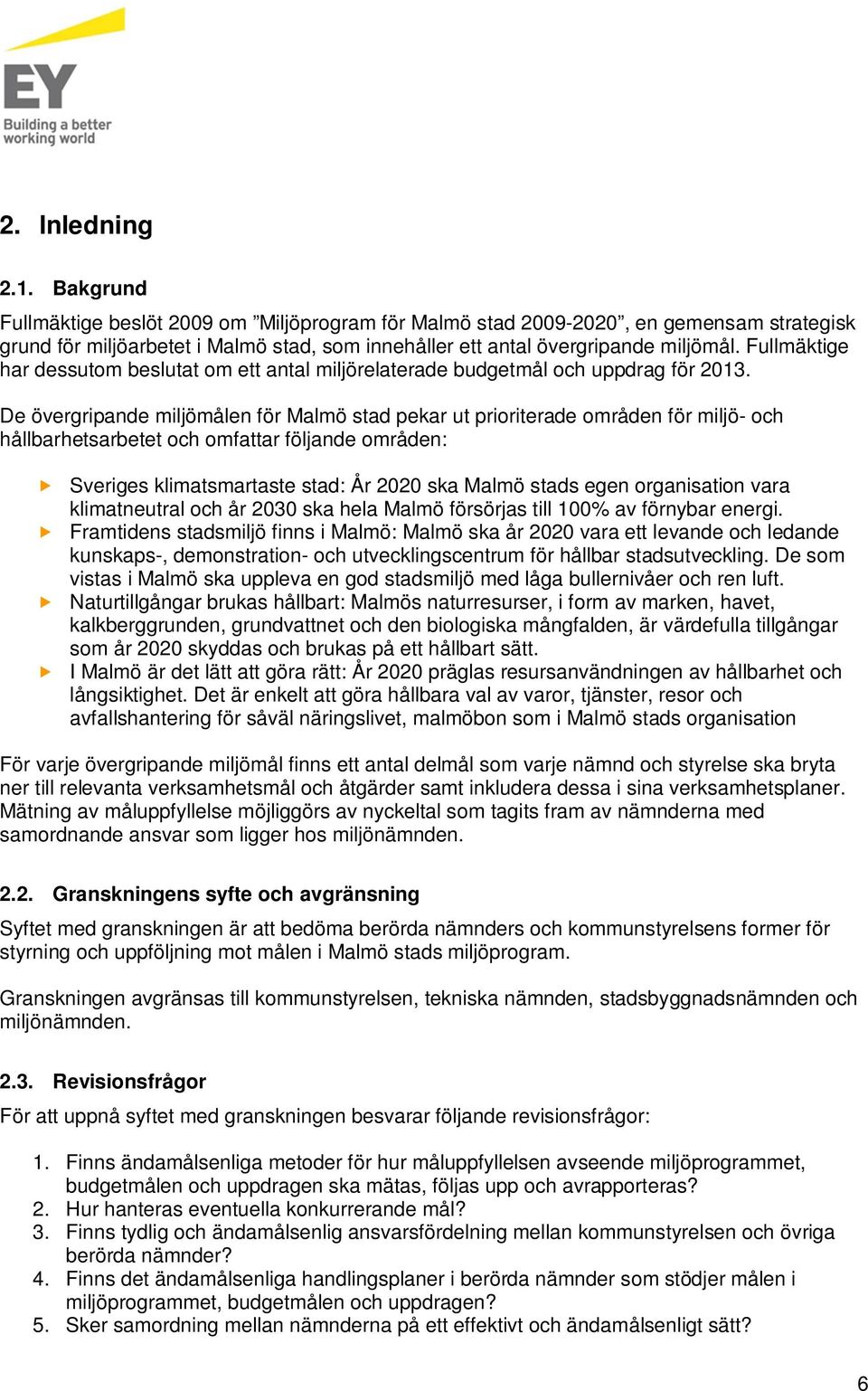 De övergripande miljömålen för Malmö stad pekar ut prioriterade områden för miljö- och hållbarhetsarbetet och omfattar följande områden: Sveriges klimatsmartaste stad: År 2020 ska Malmö stads egen