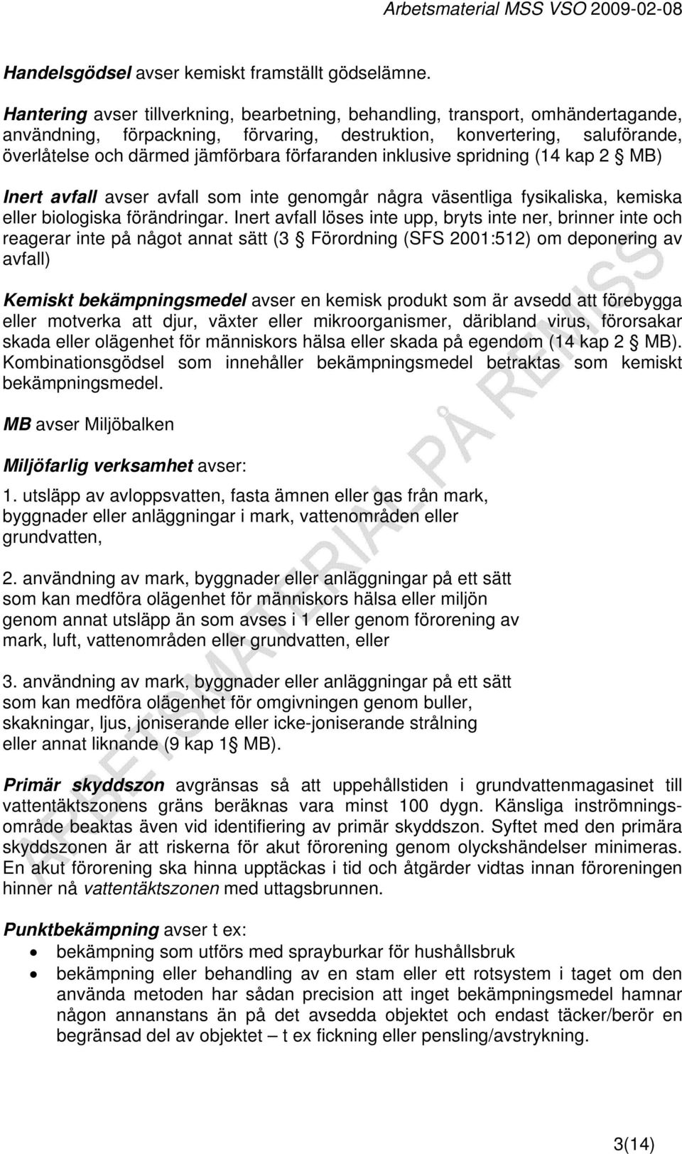 förfaranden inklusive spridning (14 kap 2 MB) Inert avfall avser avfall som inte genomgår några väsentliga fysikaliska, kemiska eller biologiska förändringar.