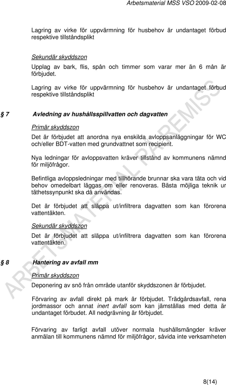 avloppsanläggningar för WC och/eller BDT-vatten med grundvattnet som recipient. Nya ledningar för avloppsvatten kräver tillstånd av kommunens nämnd för miljöfrågor.