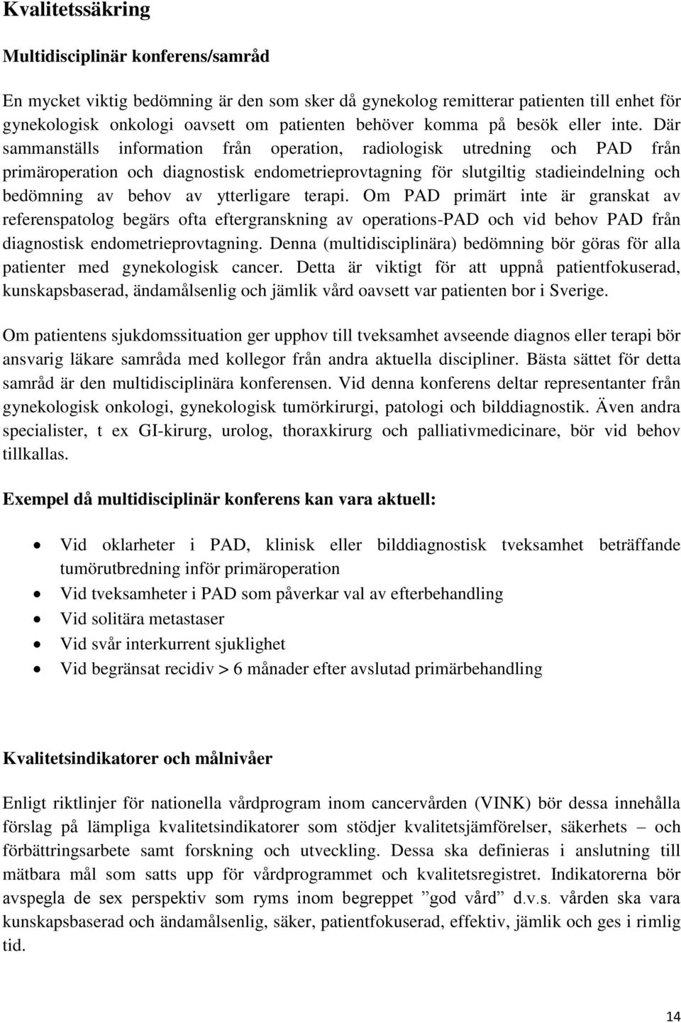 Där sammanställs information från operation, radiologisk utredning och PAD från primäroperation och diagnostisk endometrieprovtagning för slutgiltig stadieindelning och bedömning av behov av