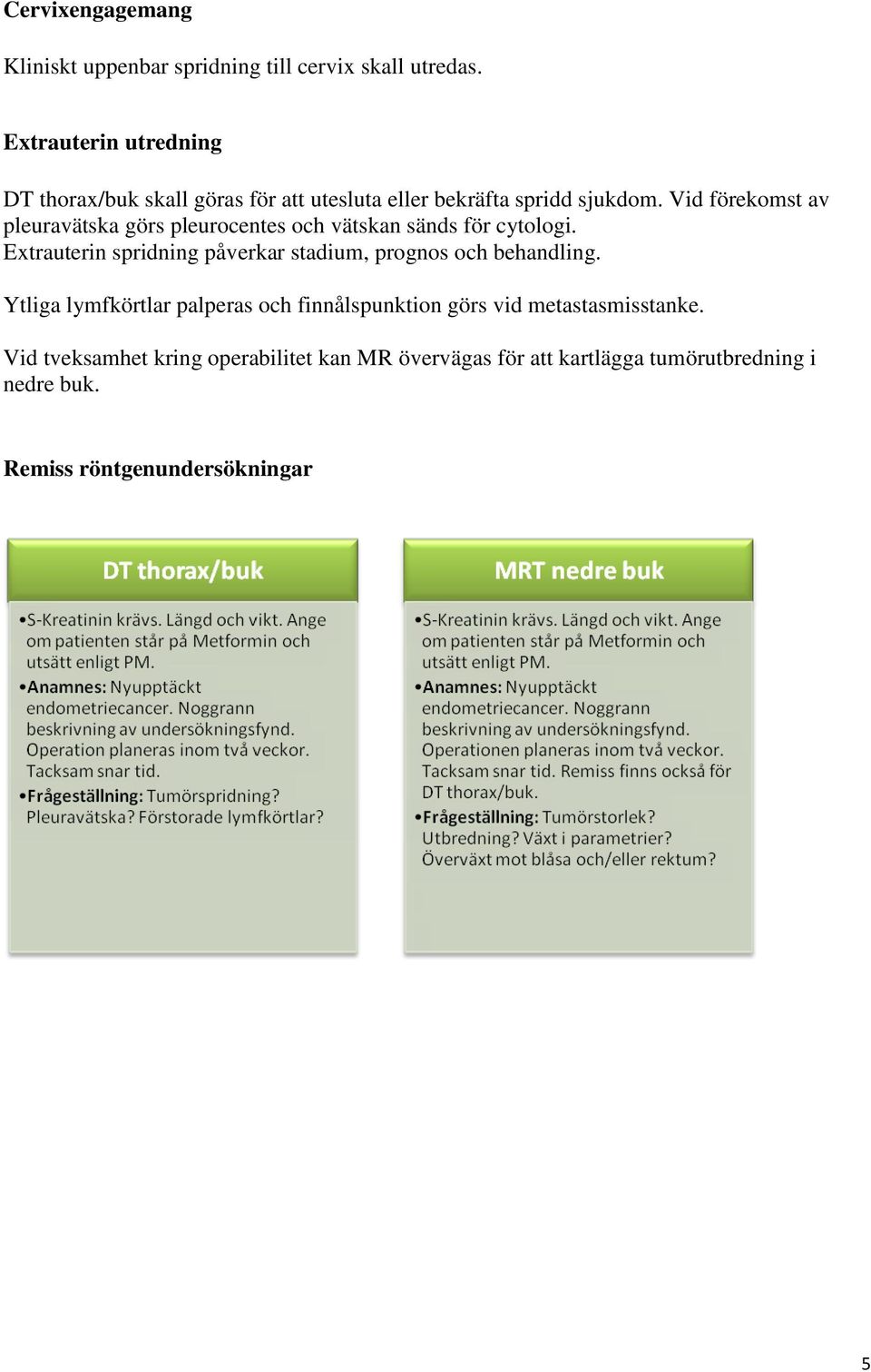 Vid förekomst av pleuravätska görs pleurocentes och vätskan sänds för cytologi.