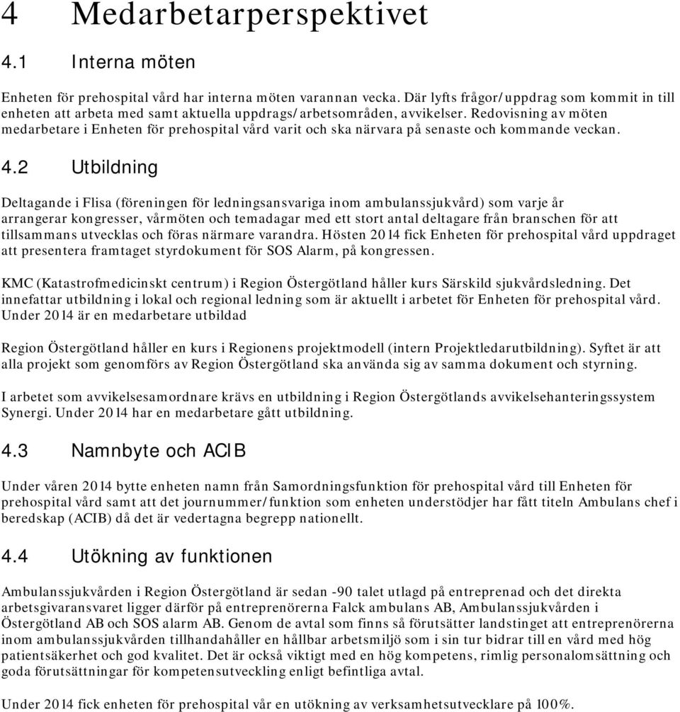 Redovisning av möten medarbetare i Enheten för prehospital vård varit och ska närvara på senaste och kommande veckan. 4.