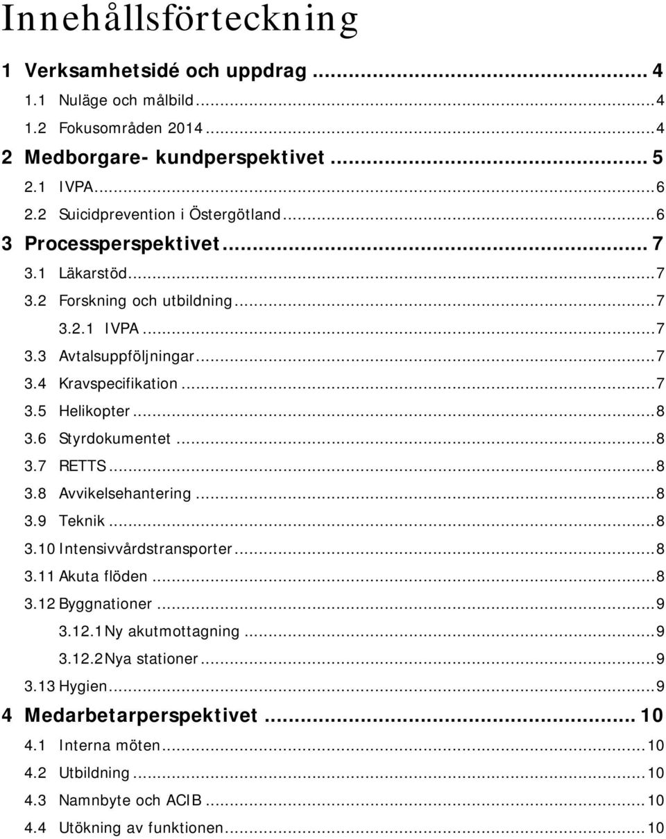 .. 7 3.5 Helikopter... 8 3.6 Styrdokumentet... 8 3.7 RETTS... 8 3.8 Avvikelsehantering... 8 3.9 Teknik... 8 3.10 Intensivvårdstransporter... 8 3.11 Akuta flöden... 8 3.12 Byggnationer.