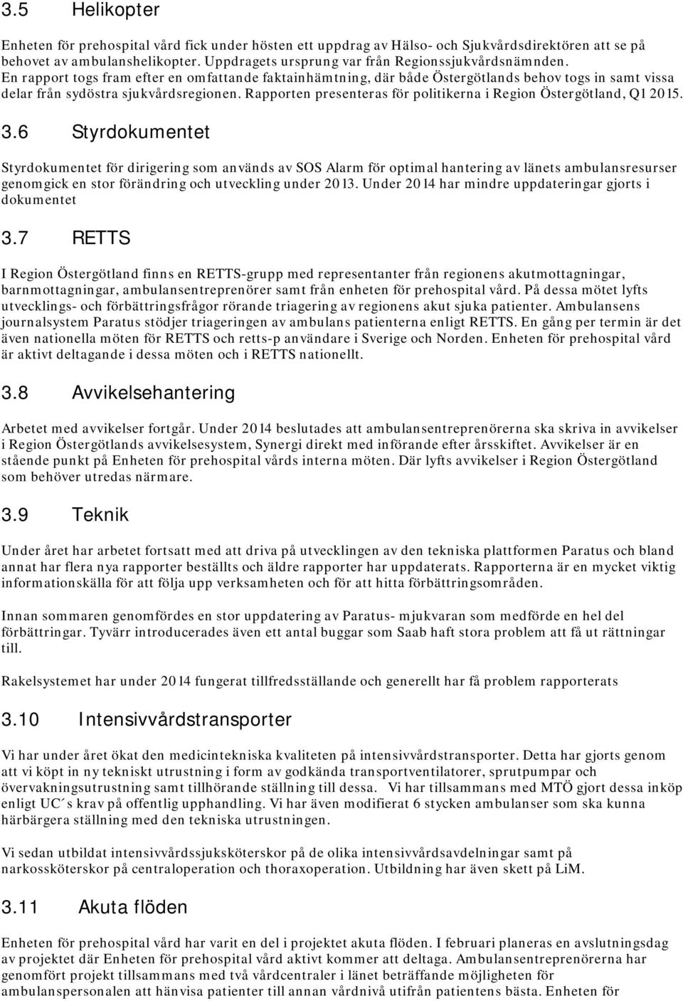 Rapporten presenteras för politikerna i Region Östergötland, Q1 2015. 3.