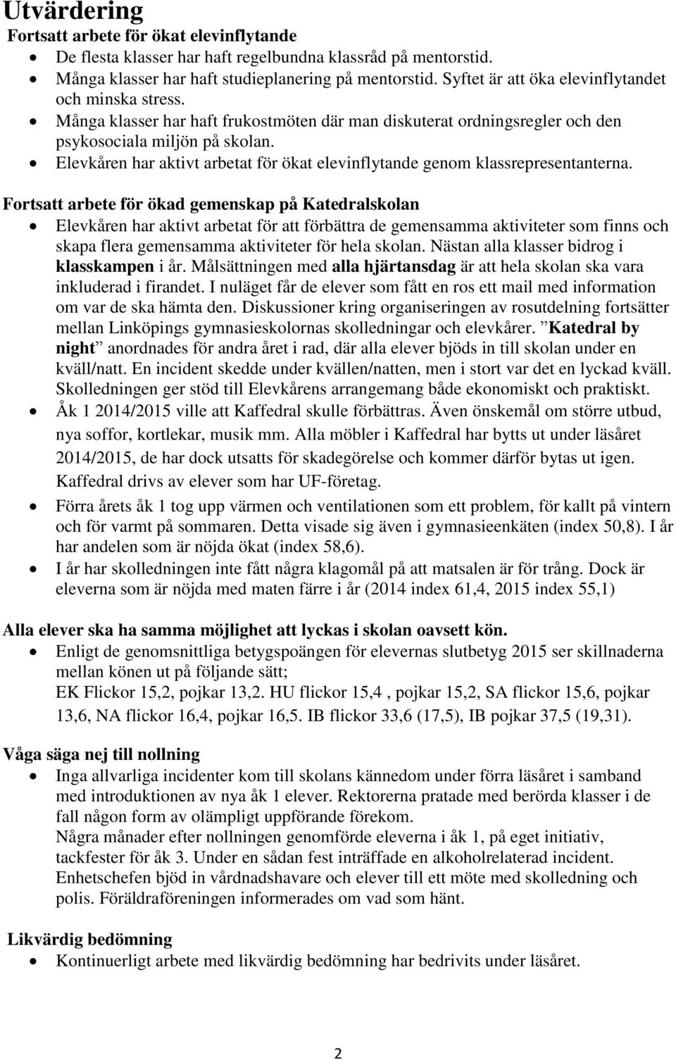 Elevkåren har aktivt arbetat för ökat elevinflytande genom klassrepresentanterna.