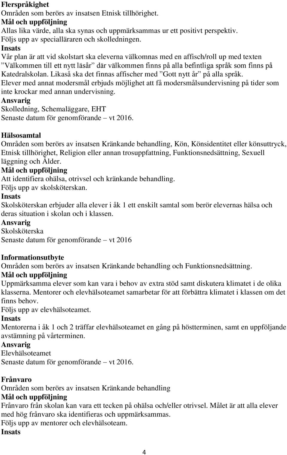 Likaså ska det finnas affischer med Gott nytt år på alla språk. Elever med annat modersmål erbjuds möjlighet att få modersmålsundervisning på tider som inte krockar med annan undervisning.